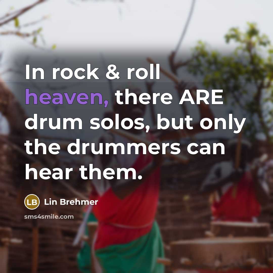 “In rock & roll heaven, there ARE drum solos, but…” quote by Lin Brehmer