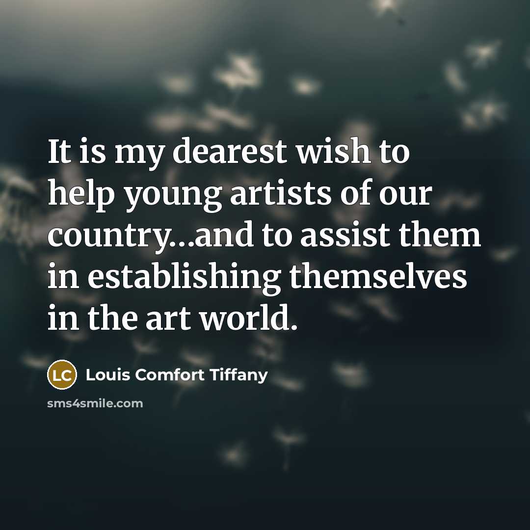 “It is my dearest wish to help young artists of…” quote by Louis Comfort Tiffany