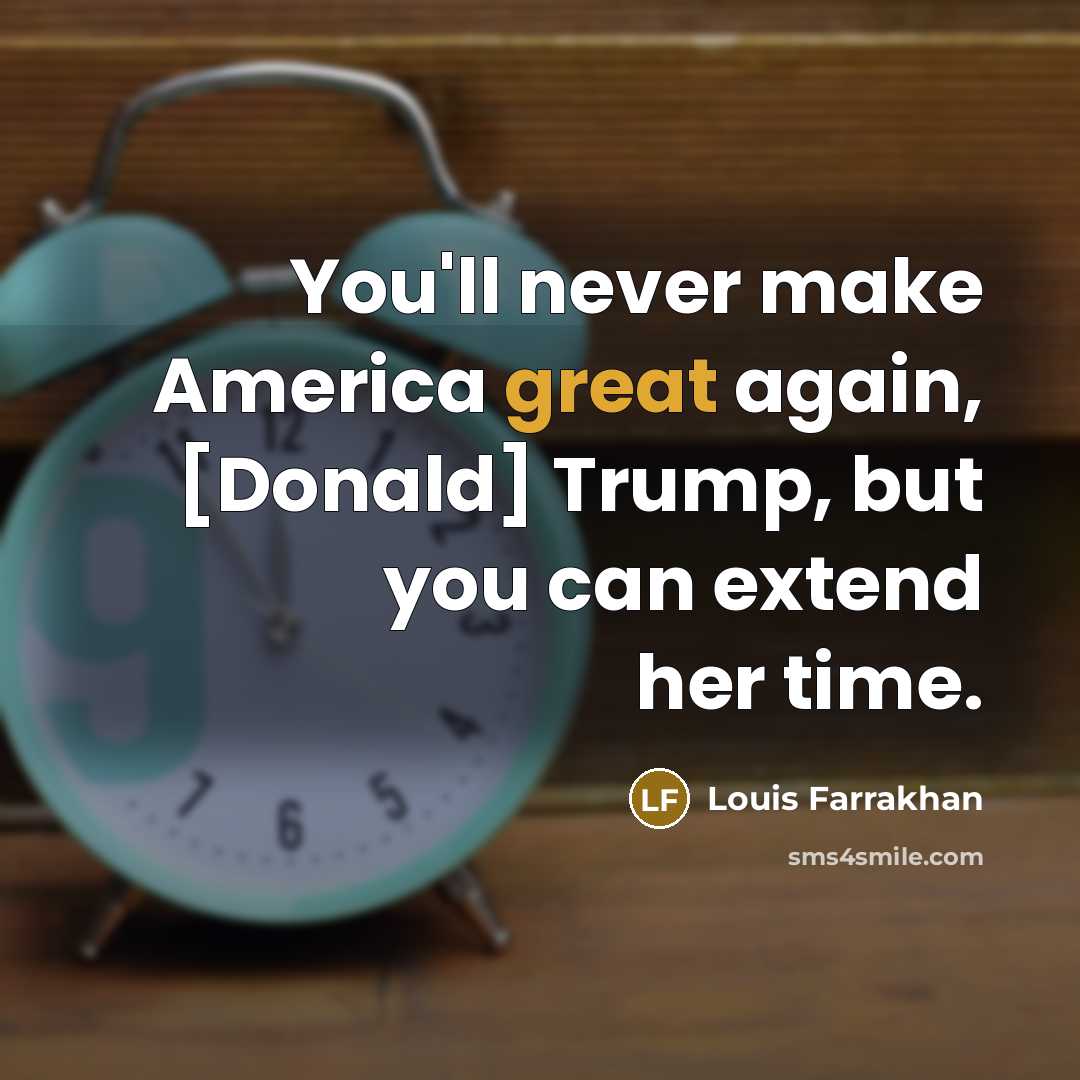 “You'll never make America great again, [Donald] Trump, but you…” quote by Louis Farrakhan