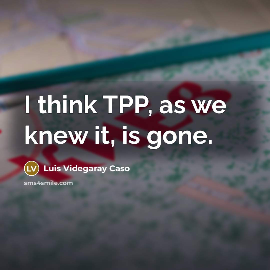 “I think TPP, as we knew it, is gone.…” quote by Luis Videgaray Caso