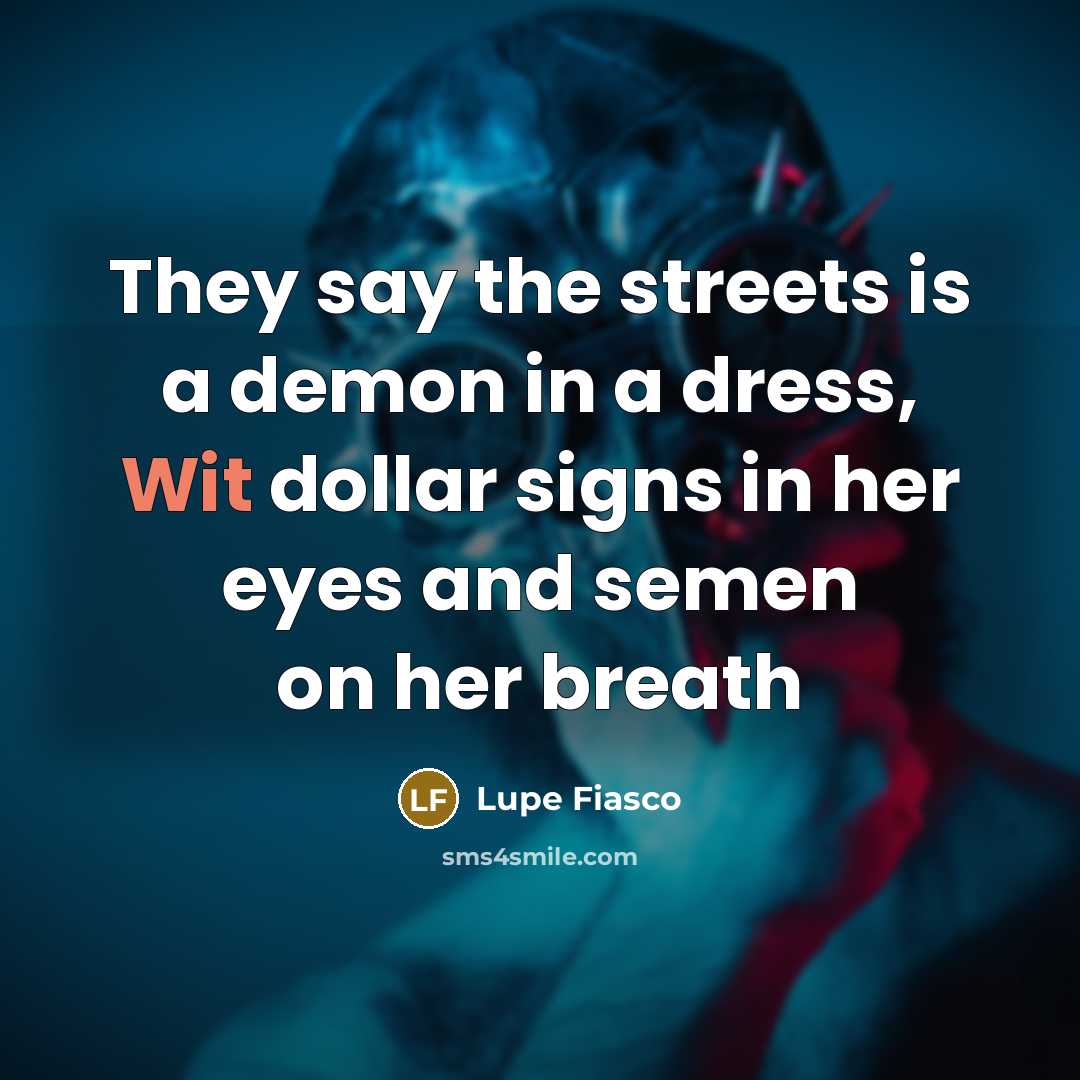“They say the streets is a demon in a dress,…” quote by Lupe Fiasco