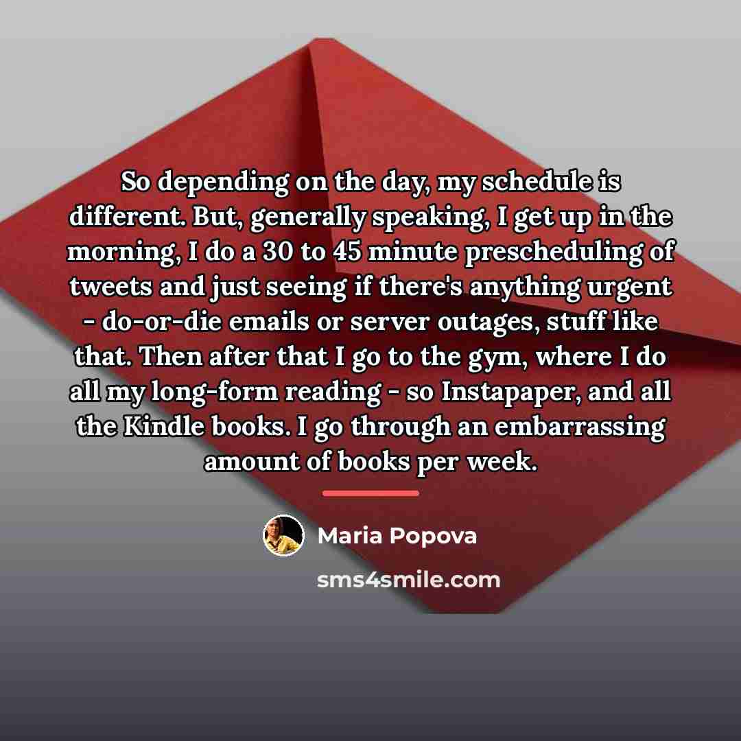 “So depending on the day, my schedule is different. But,…” quote by Maria Popova