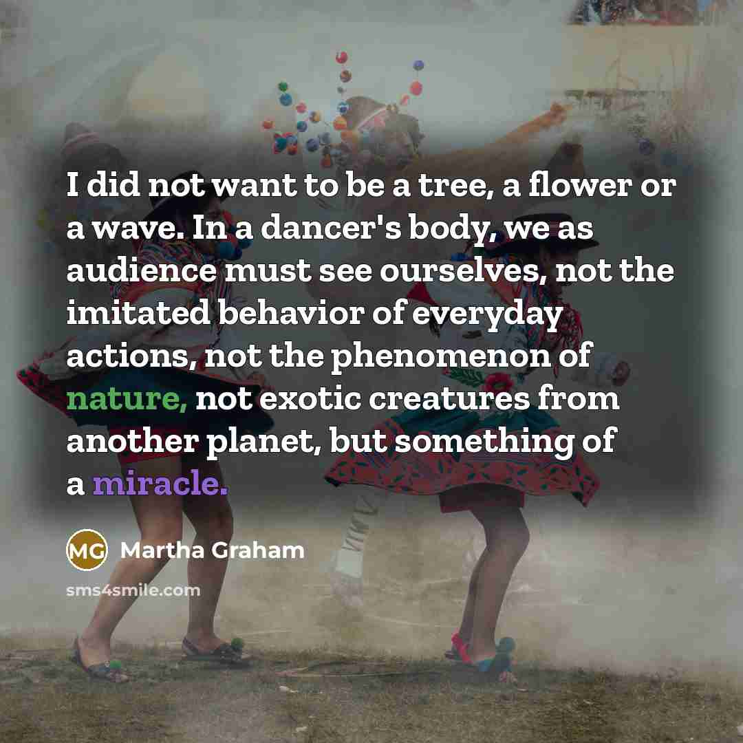 “I did not want to be a tree, a flower…” quote by Martha Graham