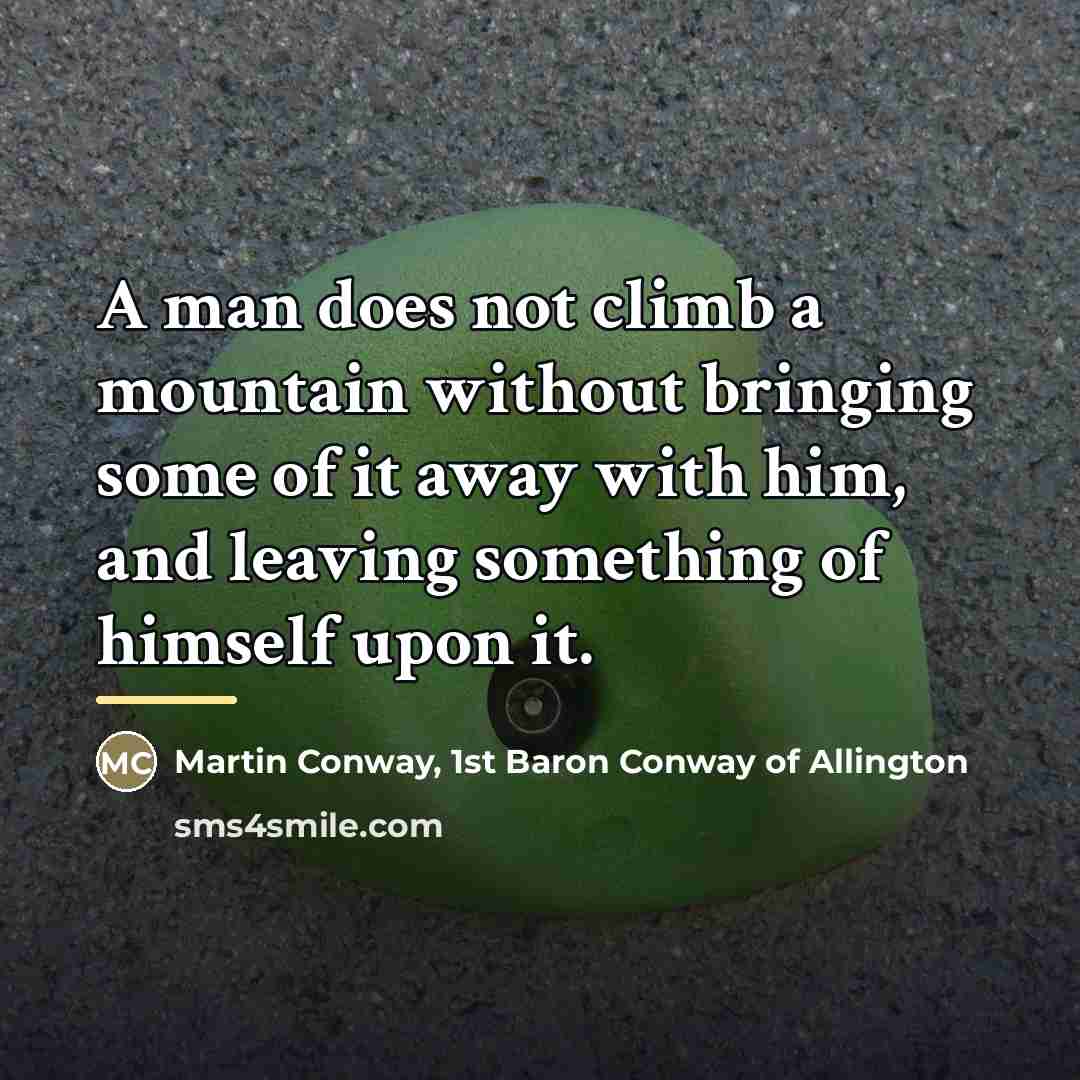 “A man does not climb a mountain without bringing some…” quote by Martin Conway, 1st Baron Conway of Allington