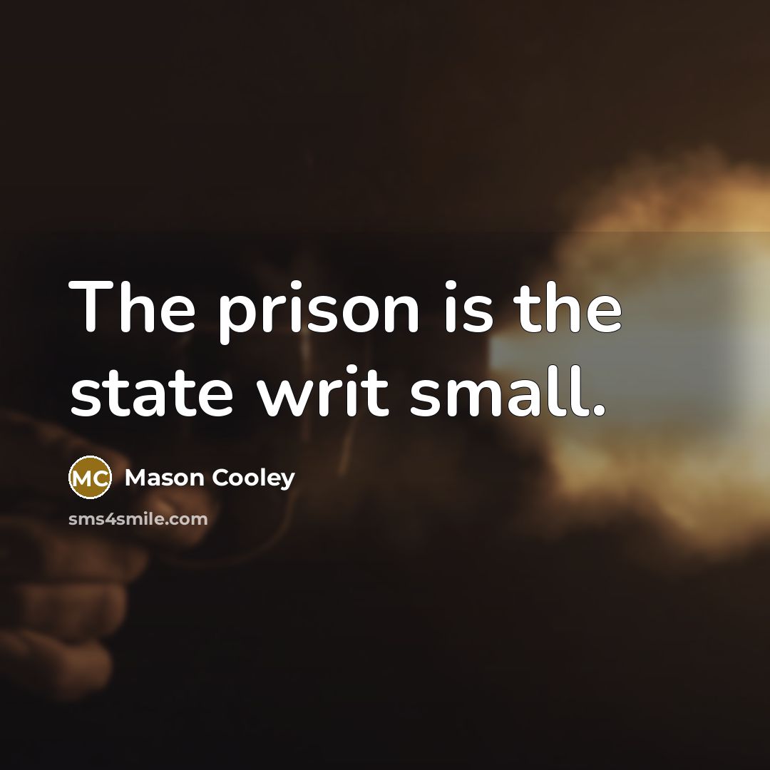 “The prison is the state writ small.…” quote by Mason Cooley