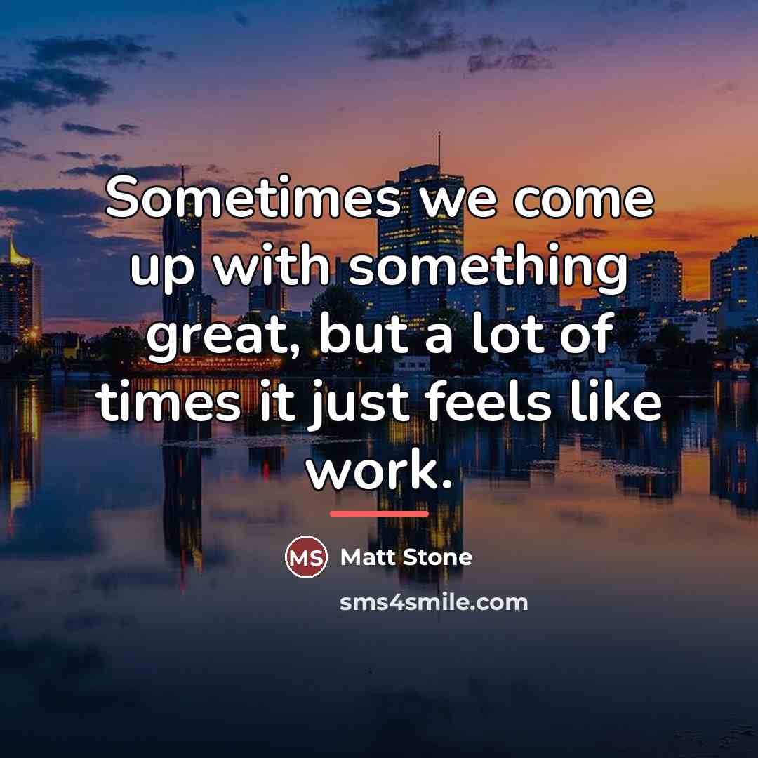 “Sometimes we come up with something great, but a lot…” quote by Matt Stone