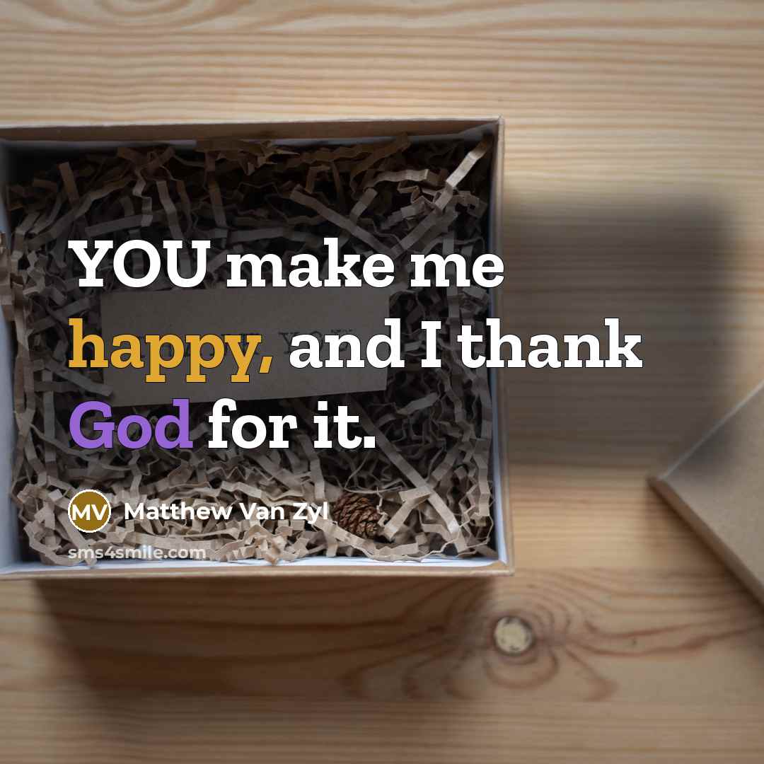 “YOU make me happy, and I thank God for it.…” quote by Matthew Van Zyl