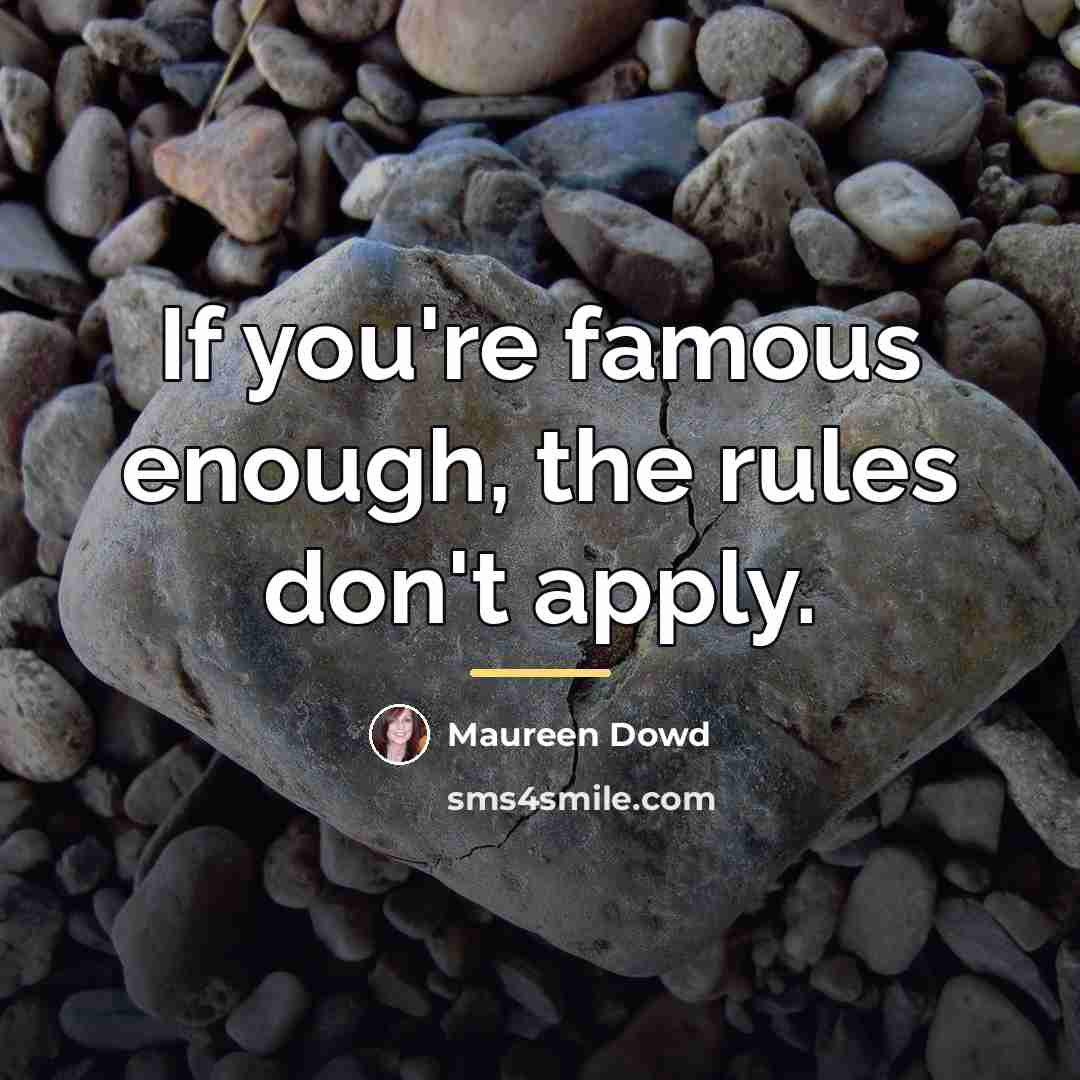 “If you're famous enough, the rules don't apply.…” quote by Maureen Dowd