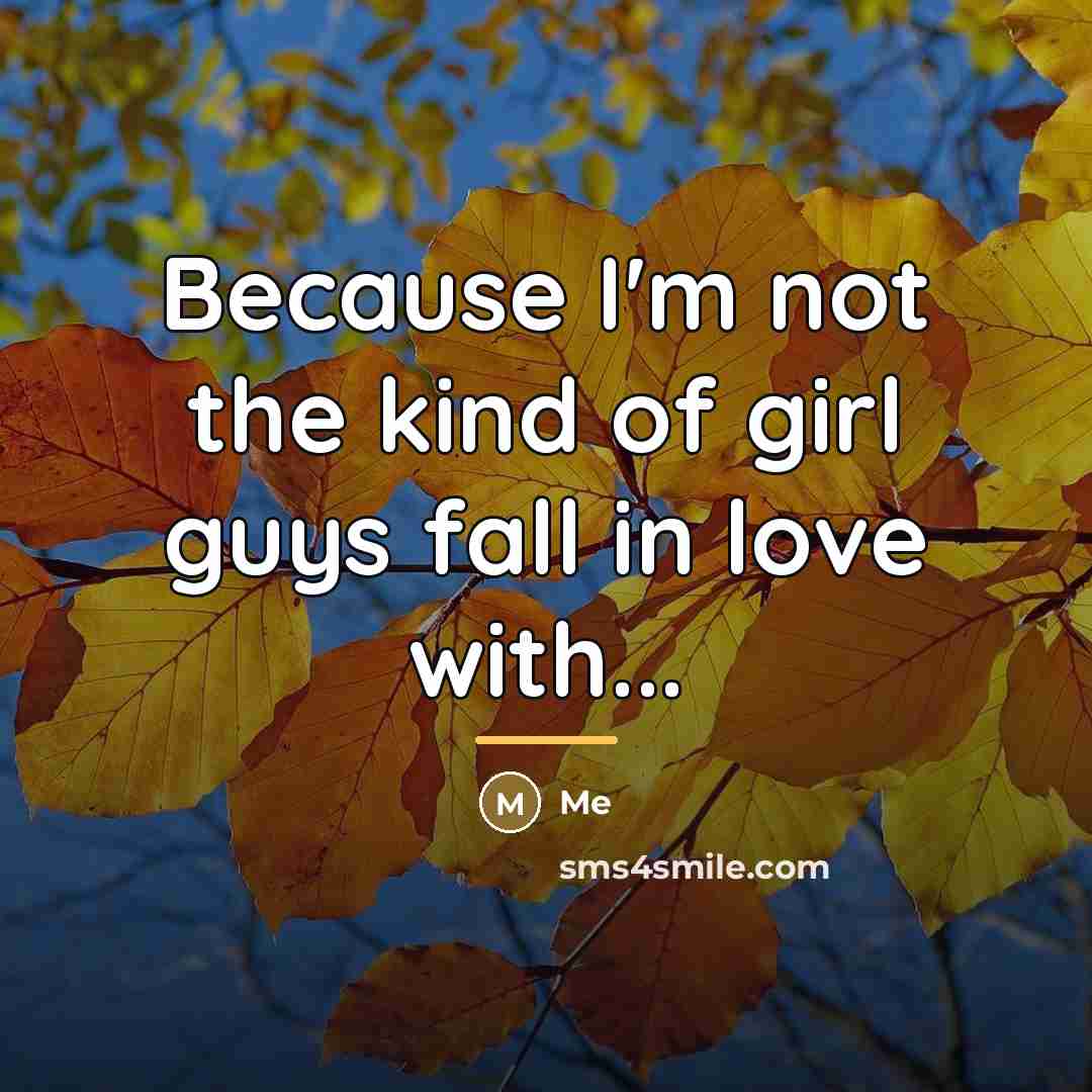 “Because I'm not the kind of girl guys fall in…” quote by Me