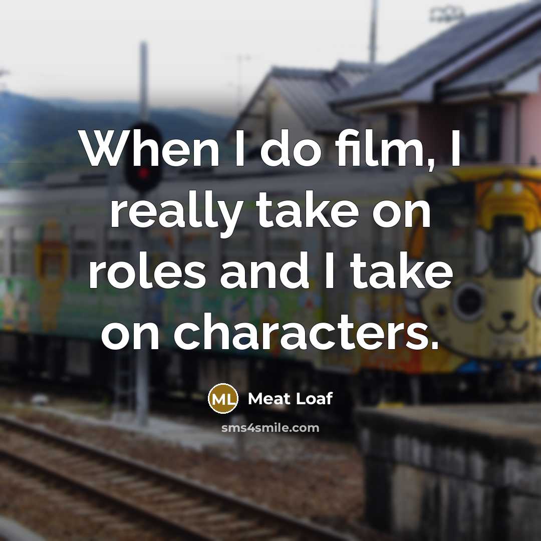 “When I do film, I really take on roles and…” quote by Meat Loaf