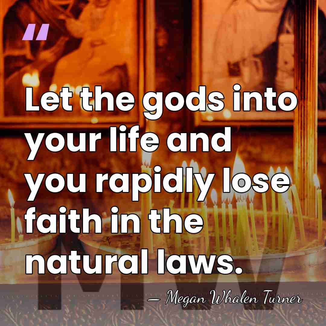 Let the gods into your life and you rapidly lose faith in&hellip; - Megan Whalen Turner