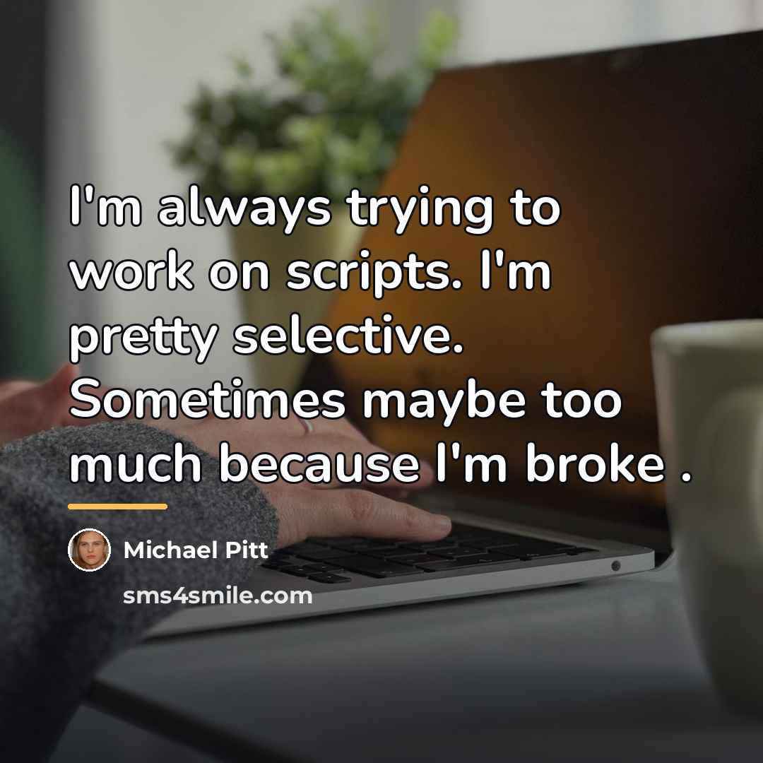 “I'm always trying to work on scripts. I'm pretty selective.…” quote by Michael Pitt