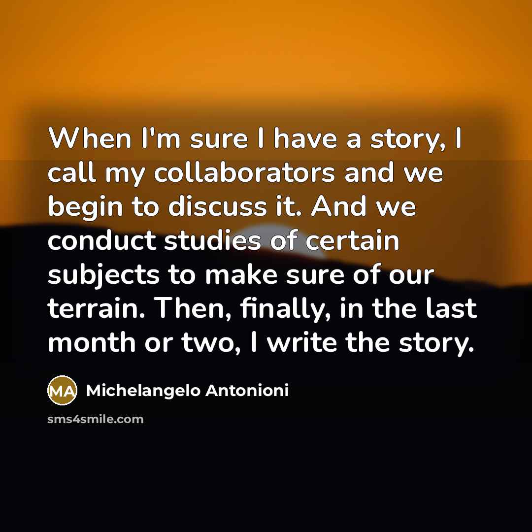 “When I'm sure I have a story, I call my…” quote by Michelangelo Antonioni