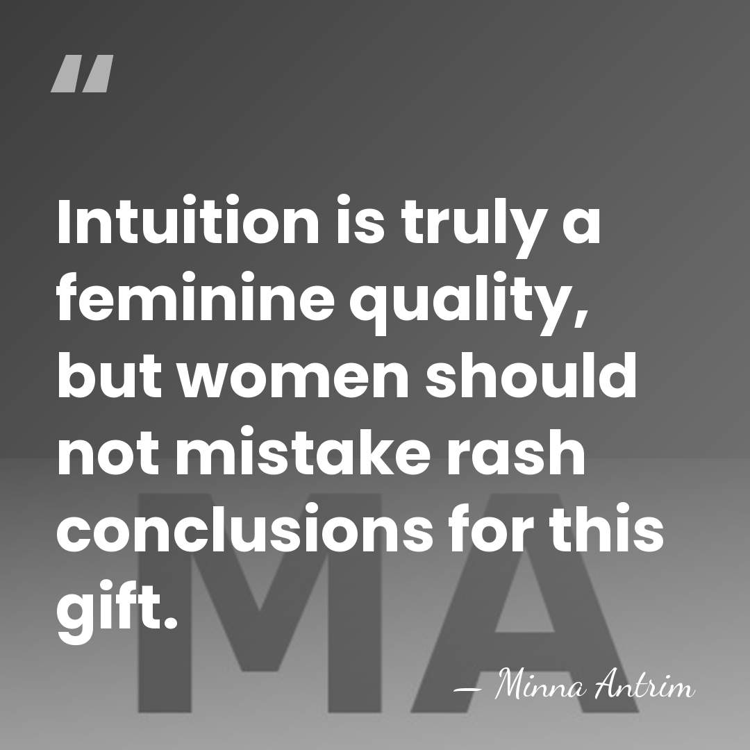 Intuition is truly a feminine quality, but women should not mistake rash&hellip; - Minna Antrim