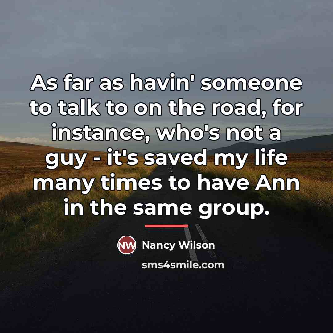 “As far as havin' someone to talk to on the…” quote by Nancy Wilson
