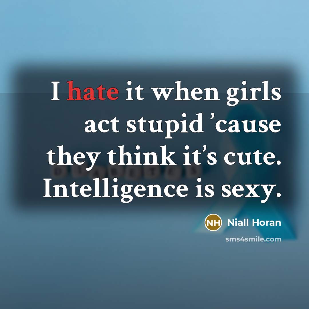 “I hate it when girls act stupid ’cause they think…” quote by Niall Horan