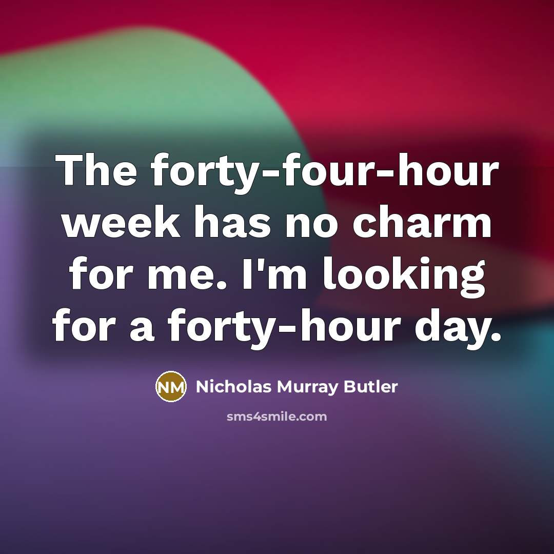 “The forty-four-hour week has no charm for me. I'm looking…” quote by Nicholas Murray Butler