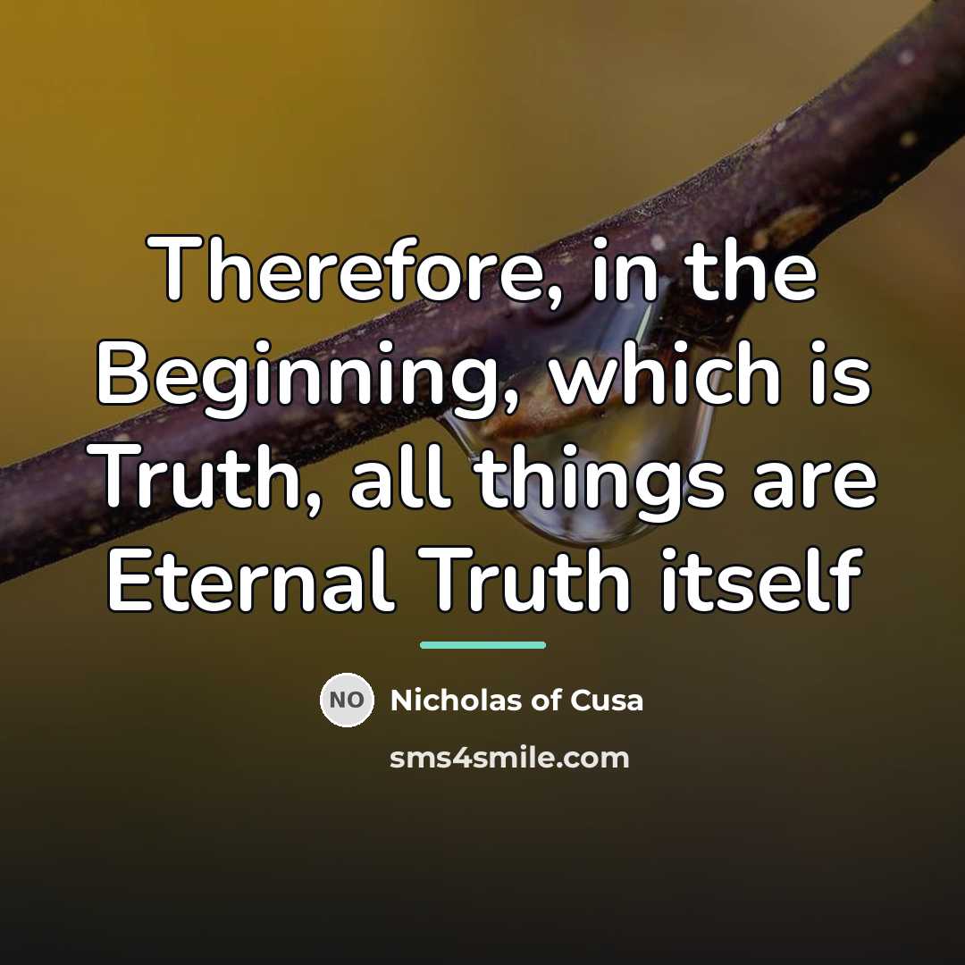 “Therefore, in the Beginning, which is Truth, all things are…” quote by Nicholas of Cusa