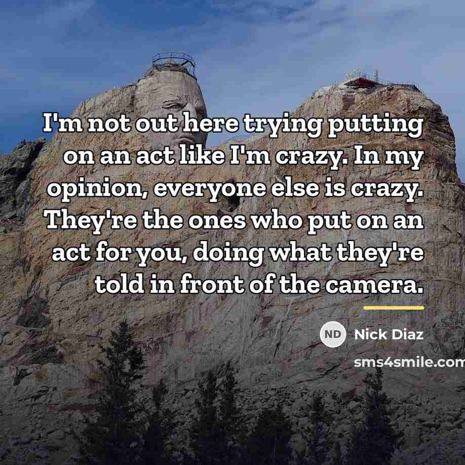 “I'm not out here trying putting on an act like…” quote by Nick Diaz