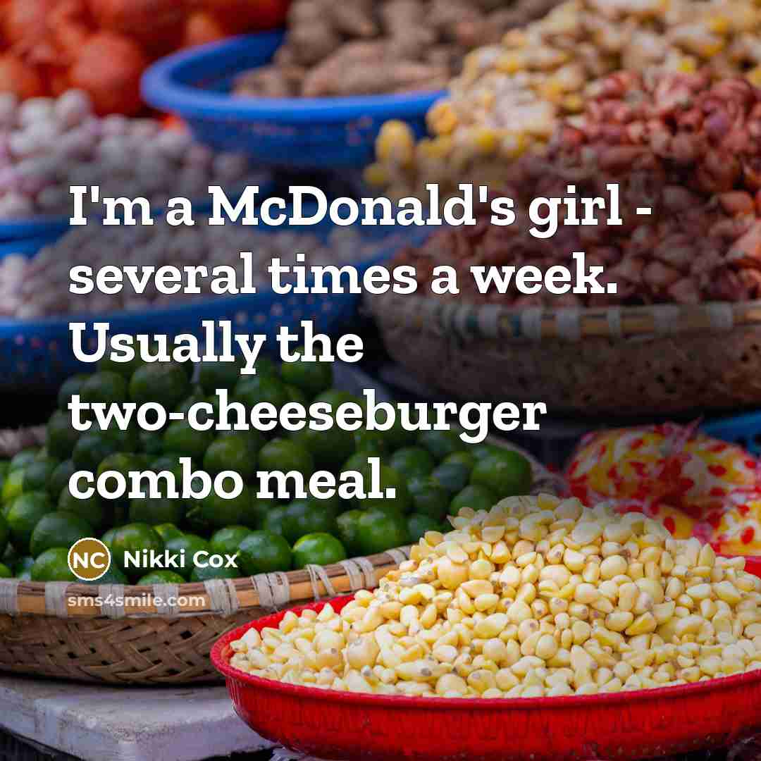 “I'm a McDonald's girl - several times a week. Usually the two-cheeseburger combo meal.” quote by Nikki Cox