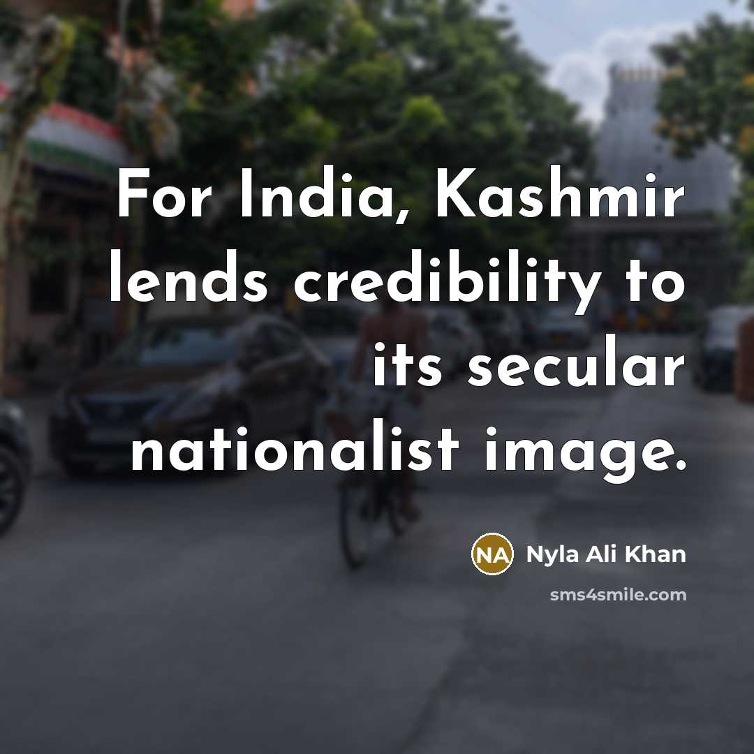 “For India, Kashmir lends credibility to its secular nationalist image.…” quote by Nyla Ali Khan