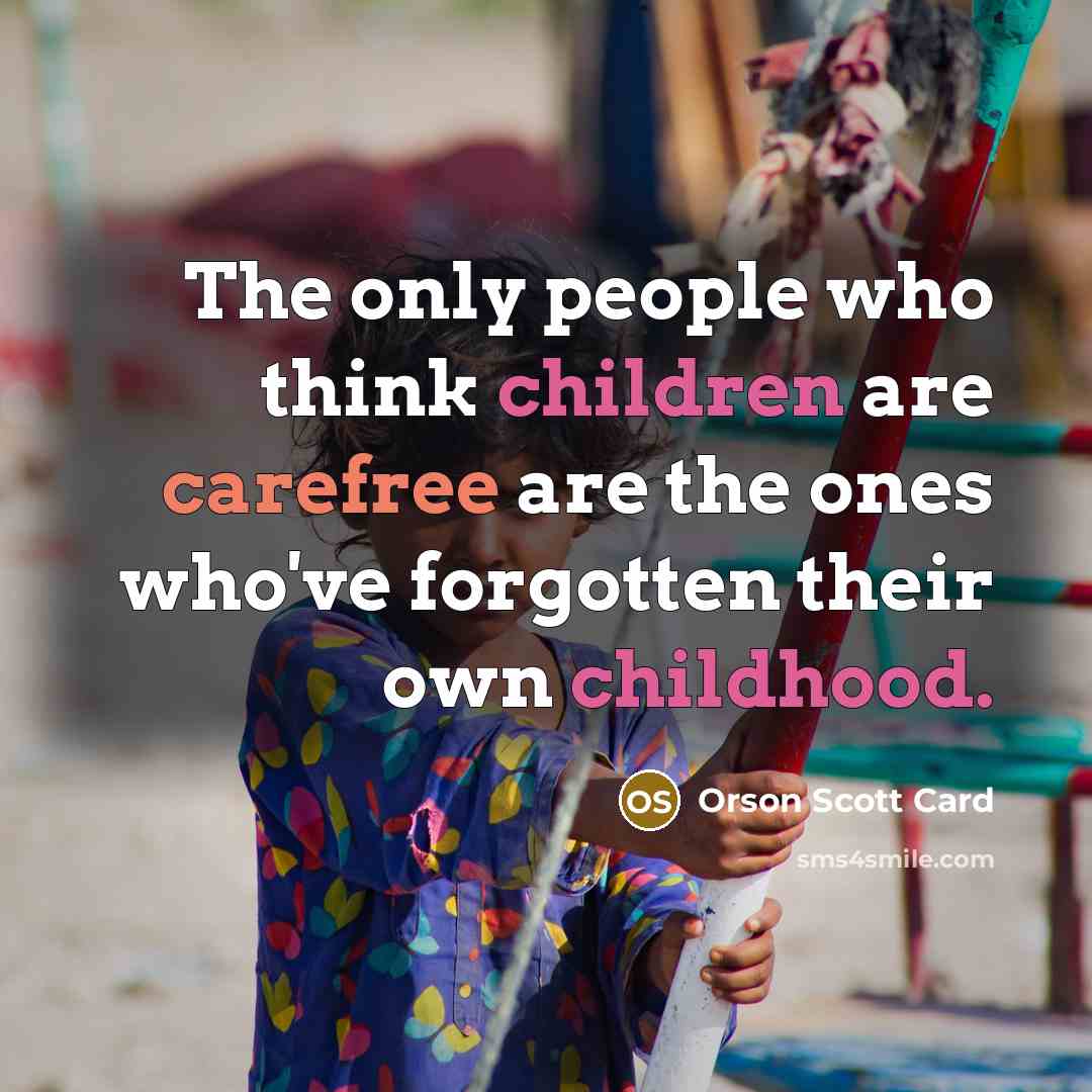 “The only people who think children are carefree are the…” quote by Orson Scott Card