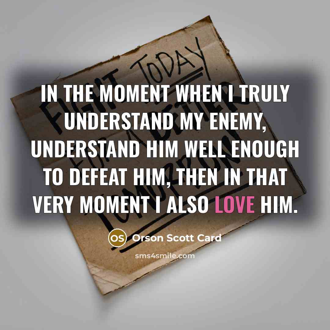 “In the moment when I truly understand my enemy, understand…” quote by Orson Scott Card