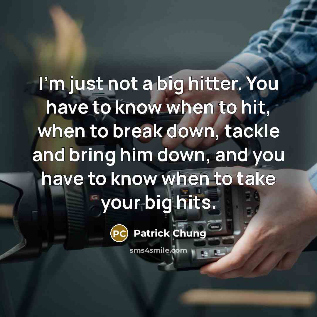 “I'm just not a big hitter. You have to know…” quote by Patrick Chung