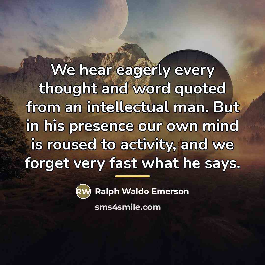 “We hear eagerly every thought and word quoted from an…” quote by Ralph Waldo Emerson