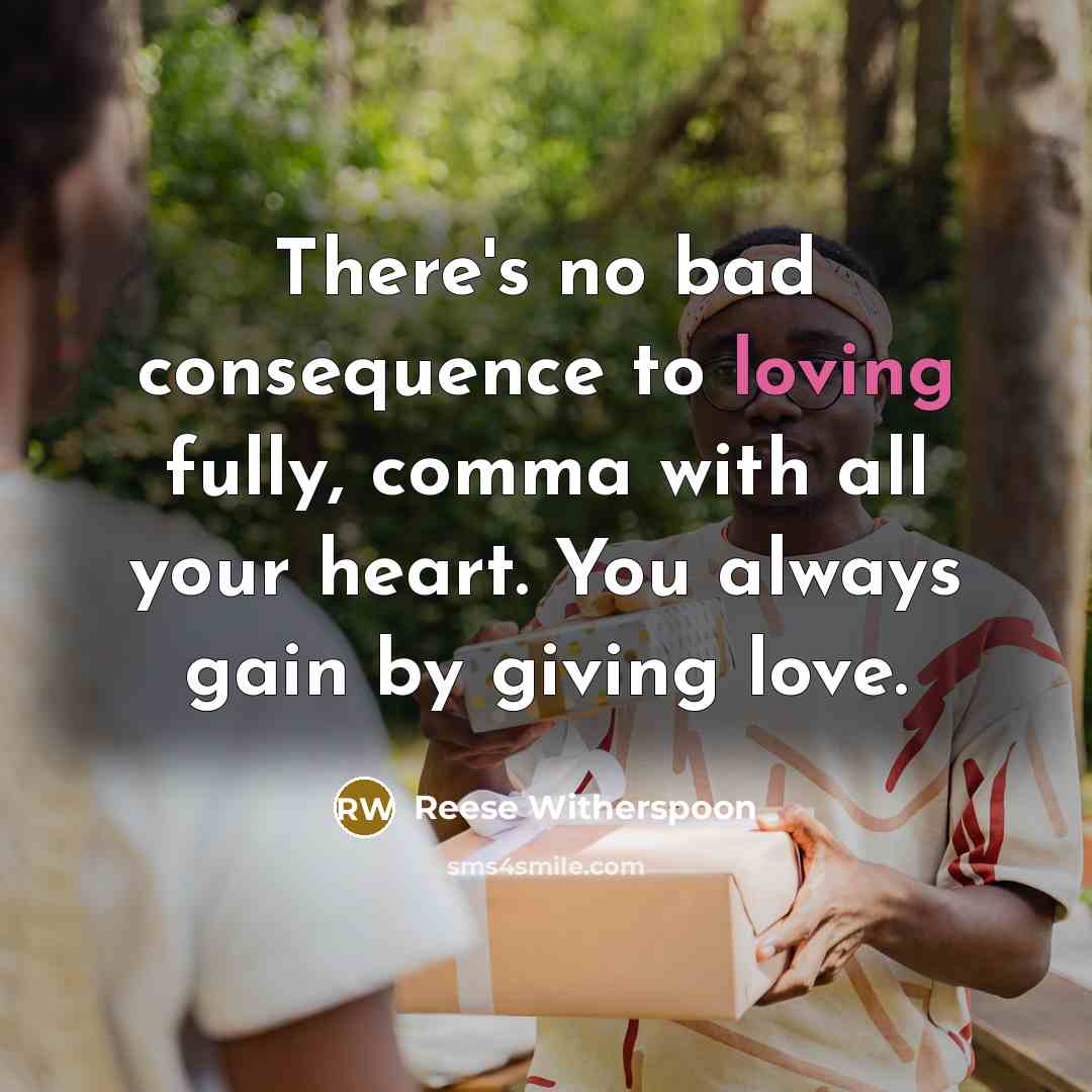 “There's no bad consequence to loving fully, comma with all…” quote by Reese Witherspoon