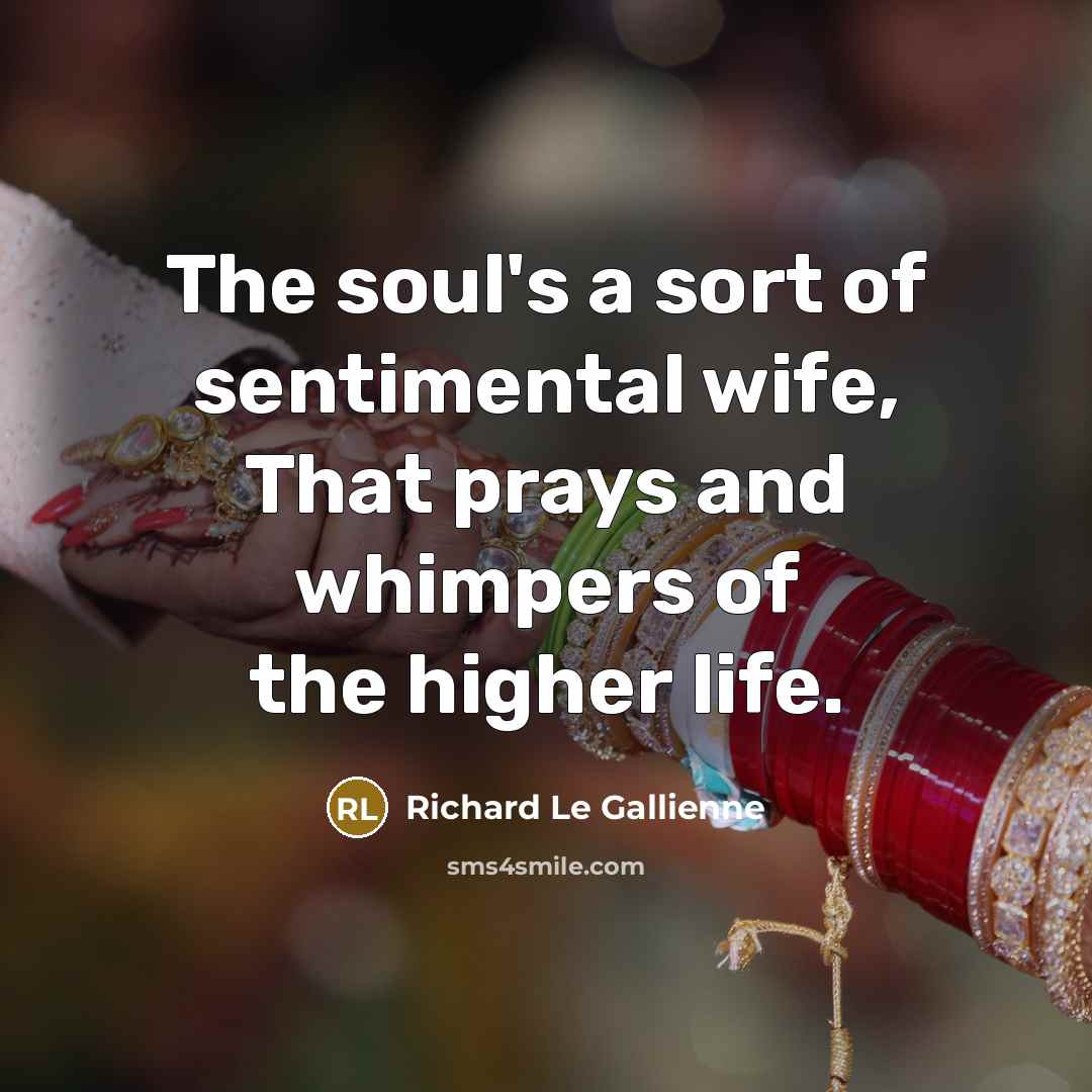 “The soul's a sort of sentimental wife, That prays and…” quote by Richard Le Gallienne