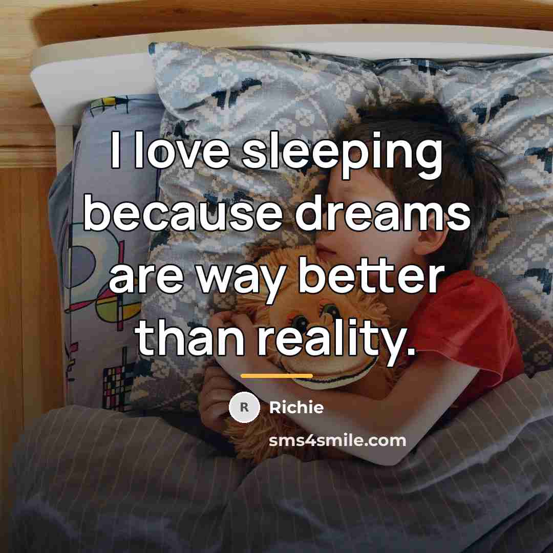 “I love sleeping because dreams are way better than reality.…” quote by Richie