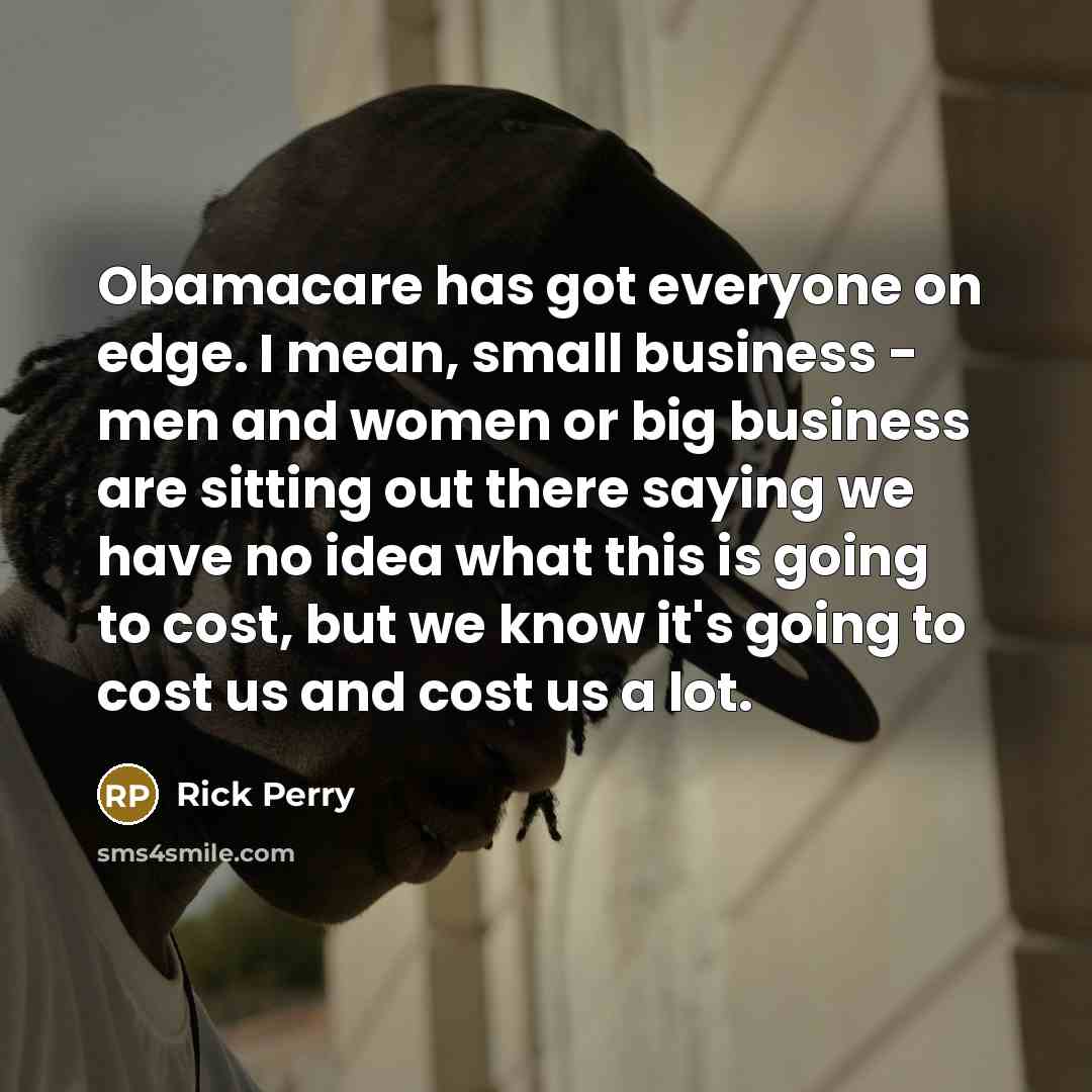 “Obamacare has got everyone on edge. I mean, small business…” quote by Rick Perry