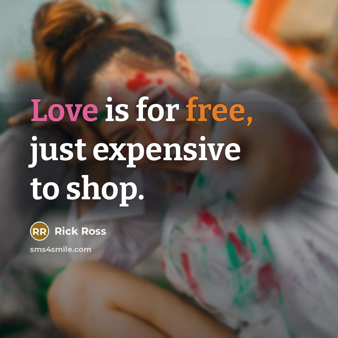 “Love is for free, just expensive to shop.…” quote by Rick Ross