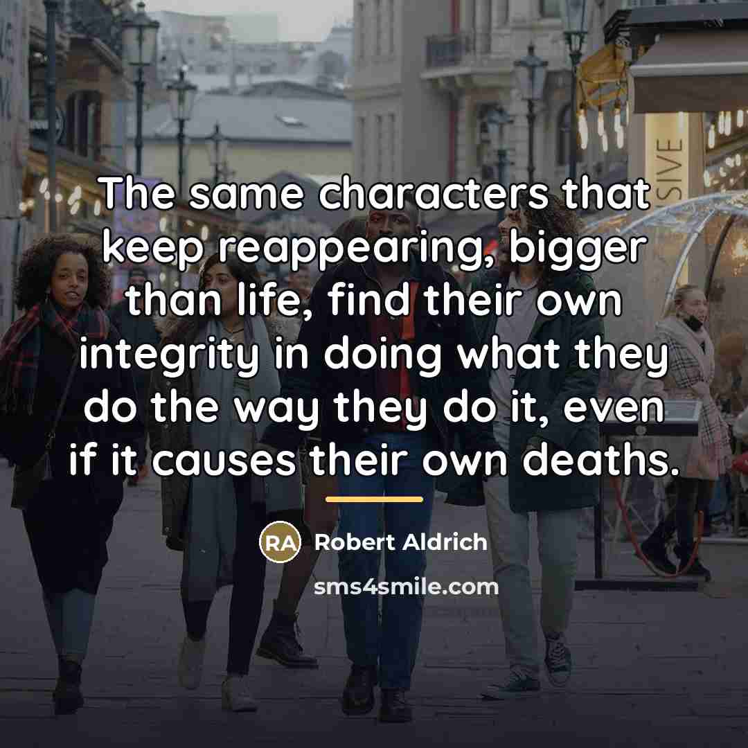 “The same characters that keep reappearing, bigger than life, find…” quote by Robert Aldrich
