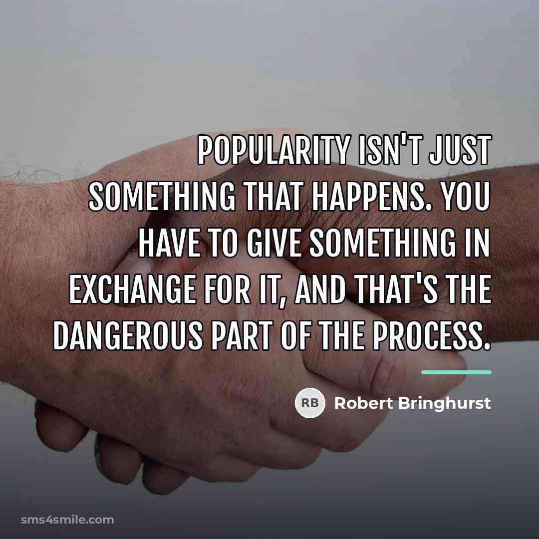 “Popularity isn't just something that happens. You have to give…” quote by Robert Bringhurst