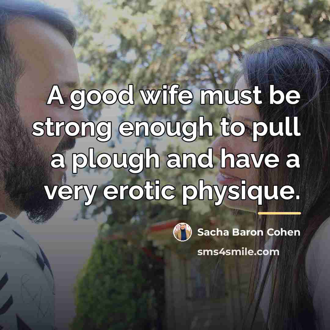 “A good wife must be strong enough to pull a…” quote by Sacha Baron Cohen