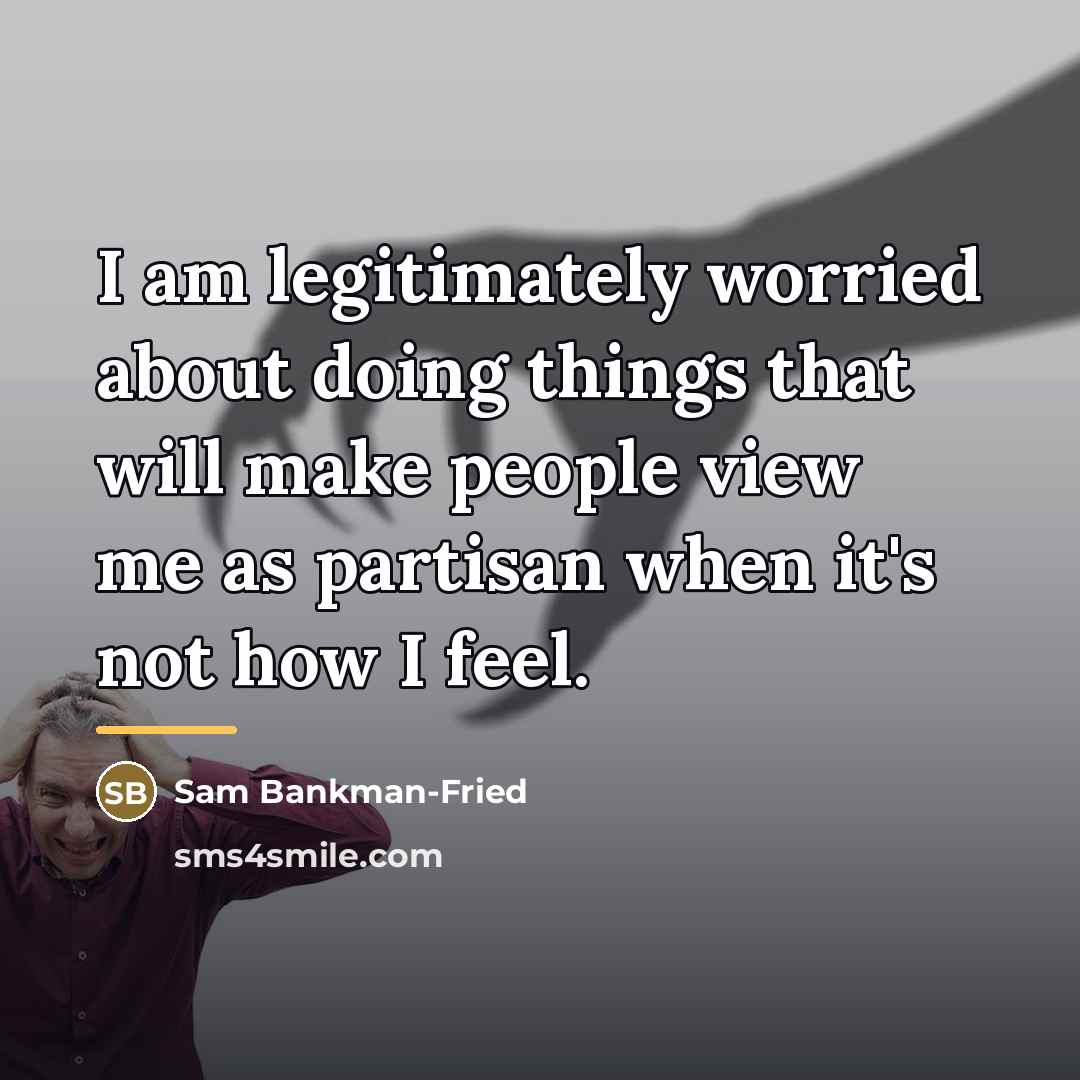 “I am legitimately worried about doing things that will make…” quote by Sam Bankman-Fried