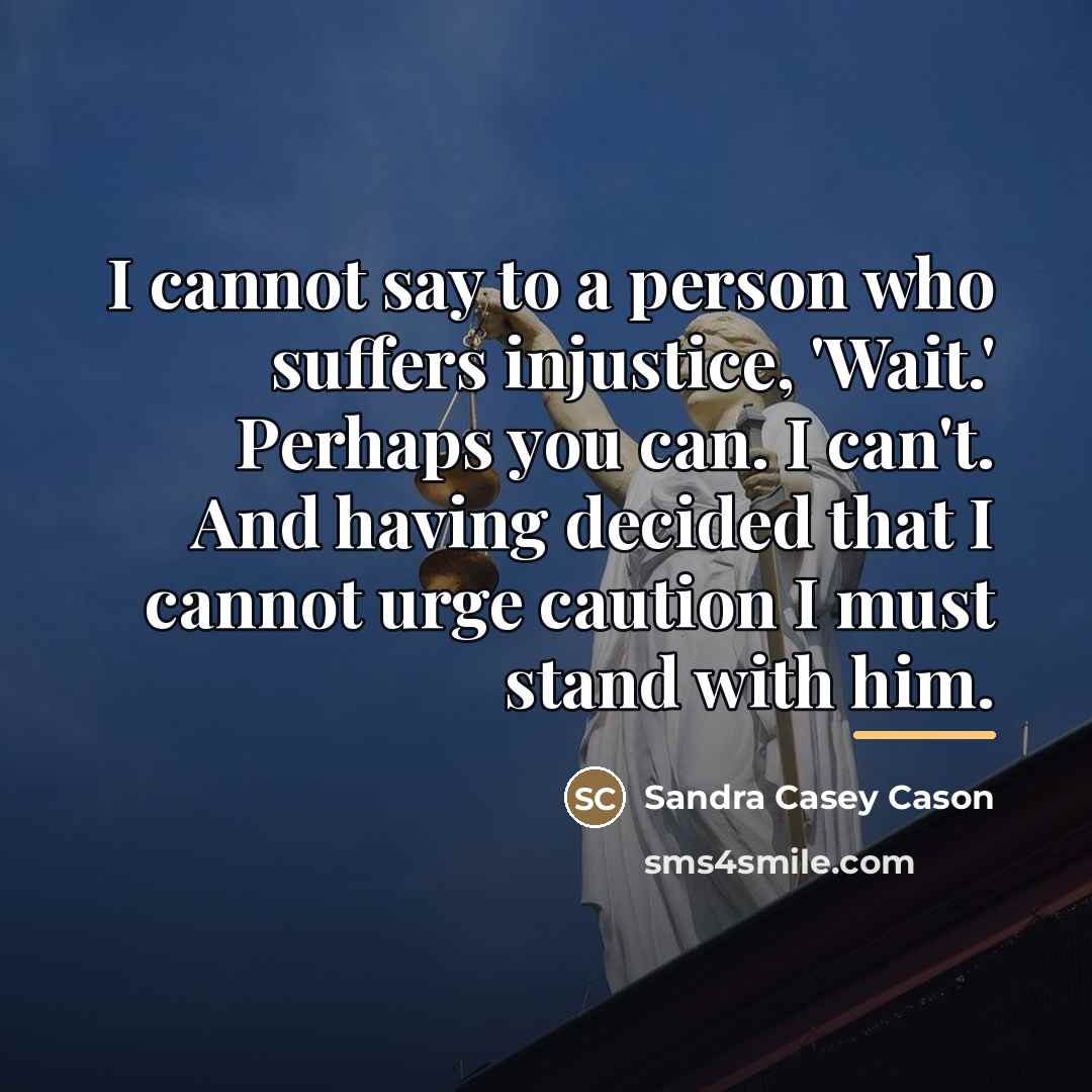 “I cannot say to a person who suffers injustice, 'Wait.'…” quote by Sandra Casey Cason
