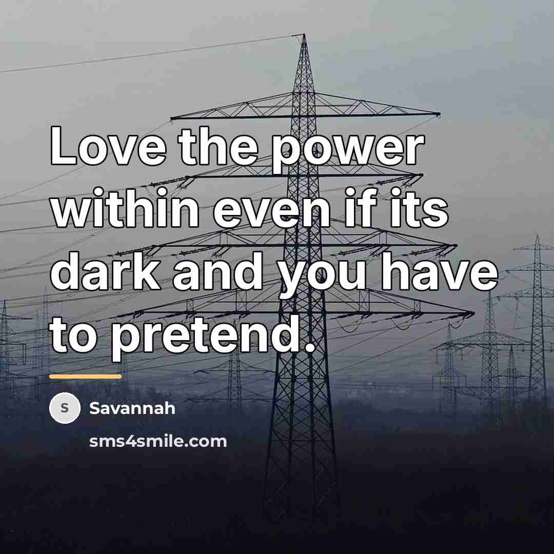 “Love the power within even if its dark and you…” quote by Savannah