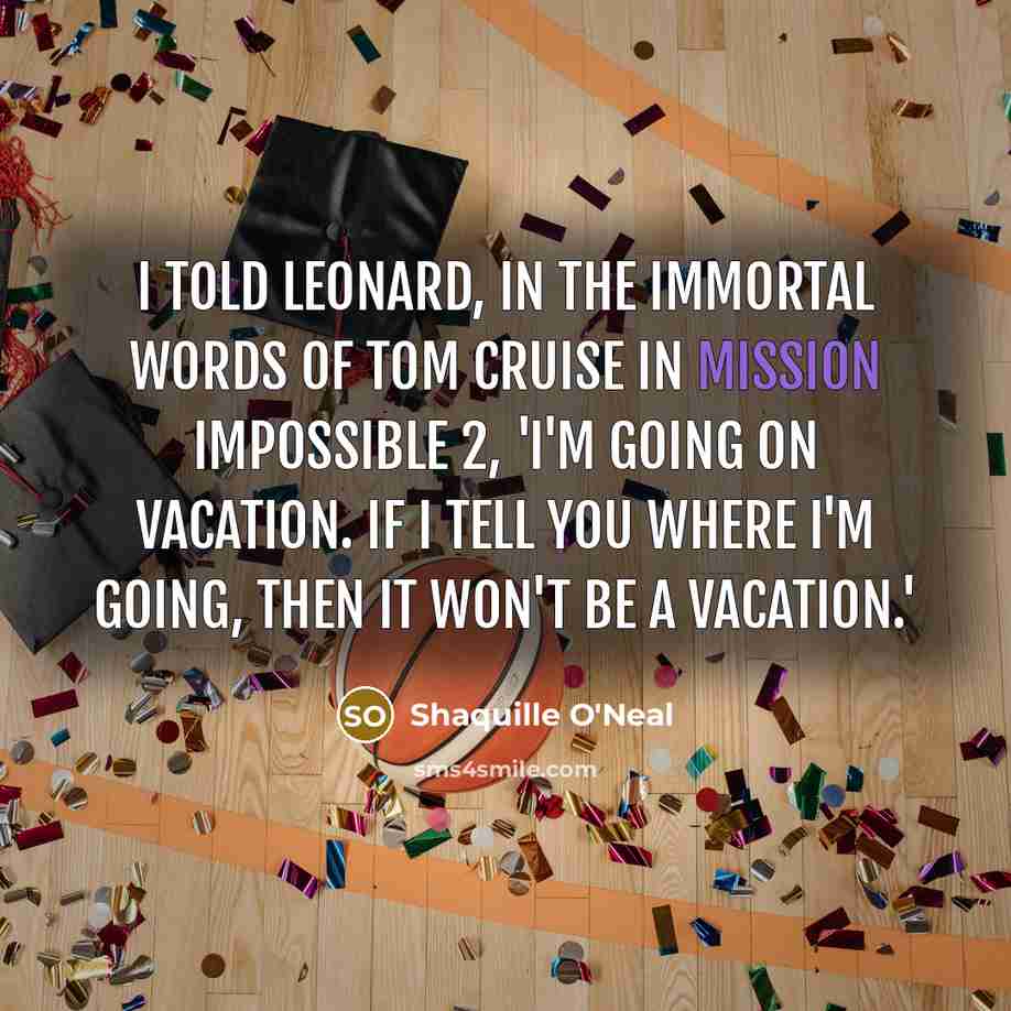 “I told Leonard, in the immortal words of Tom Cruise…” quote by Shaquille O'Neal