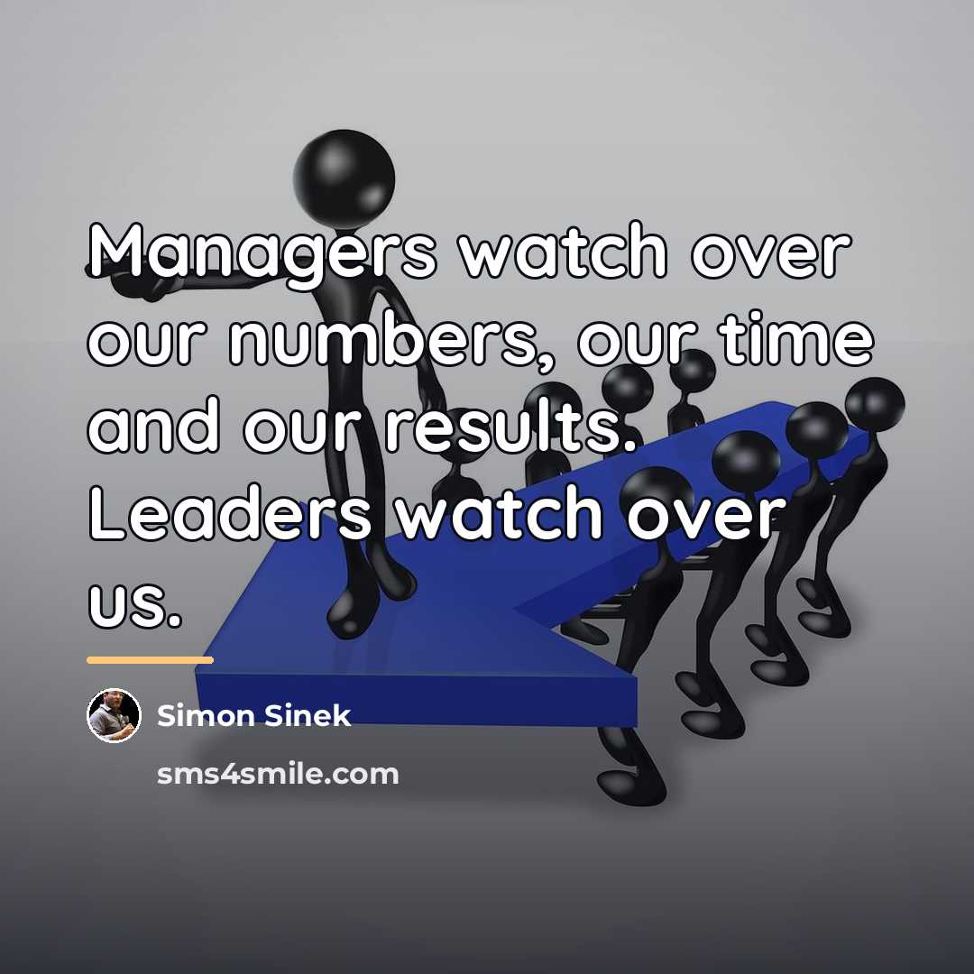 “Managers watch over our numbers, our time and our results.…” quote by Simon Sinek