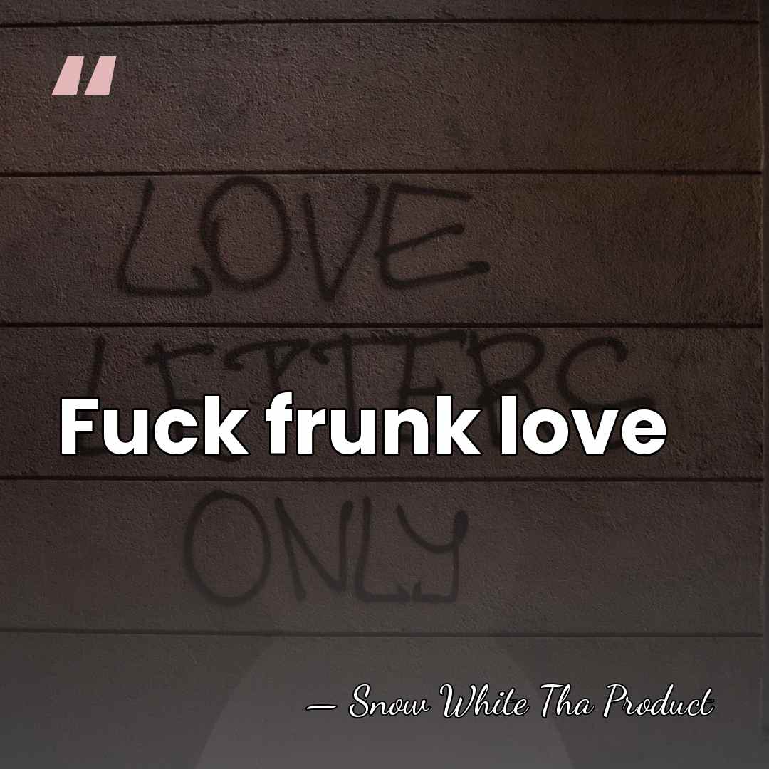 Fuck frunk love - Snow White Tha Product