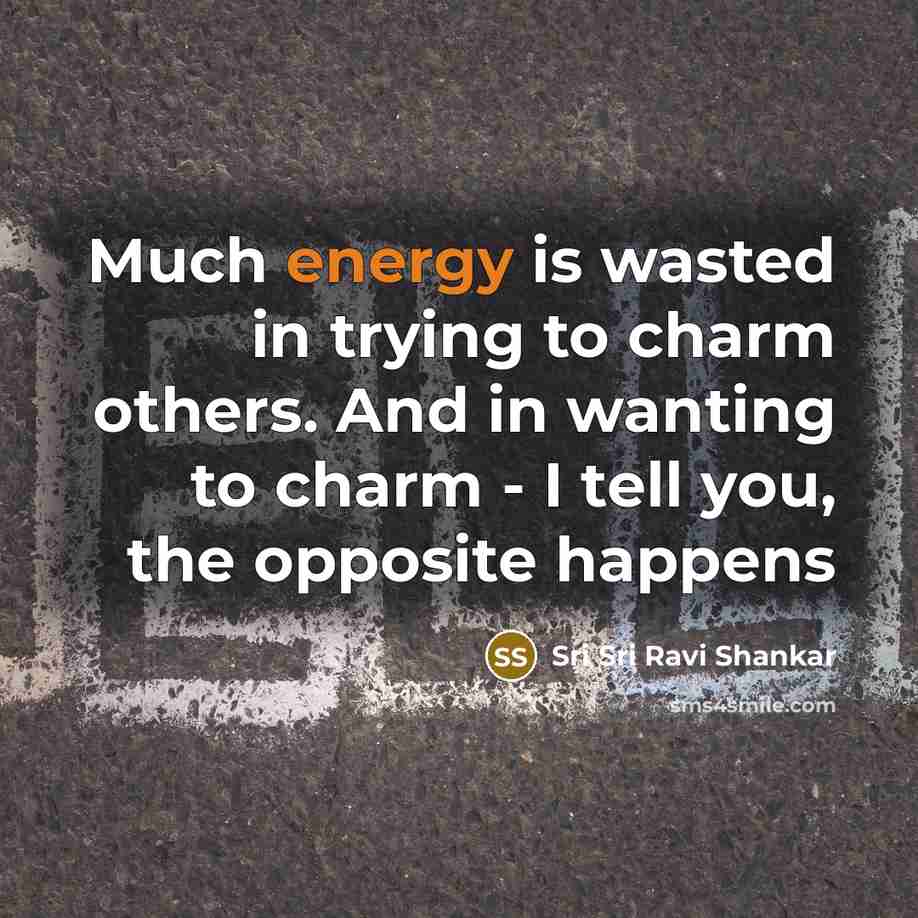 “Much energy is wasted in trying to charm others. And…” quote by Sri Sri Ravi Shankar