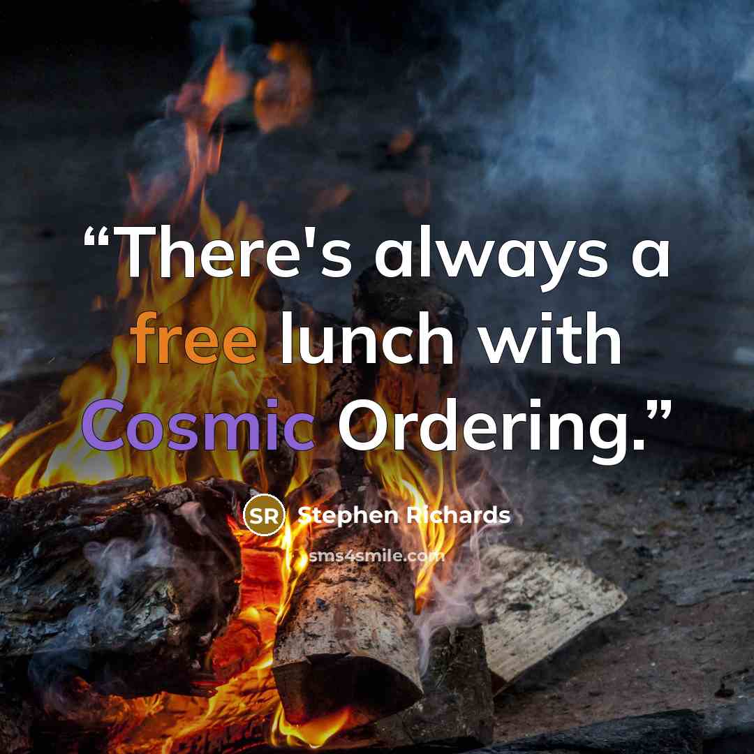 “There's always a free lunch with Cosmic Ordering.” quote by Stephen Richards
