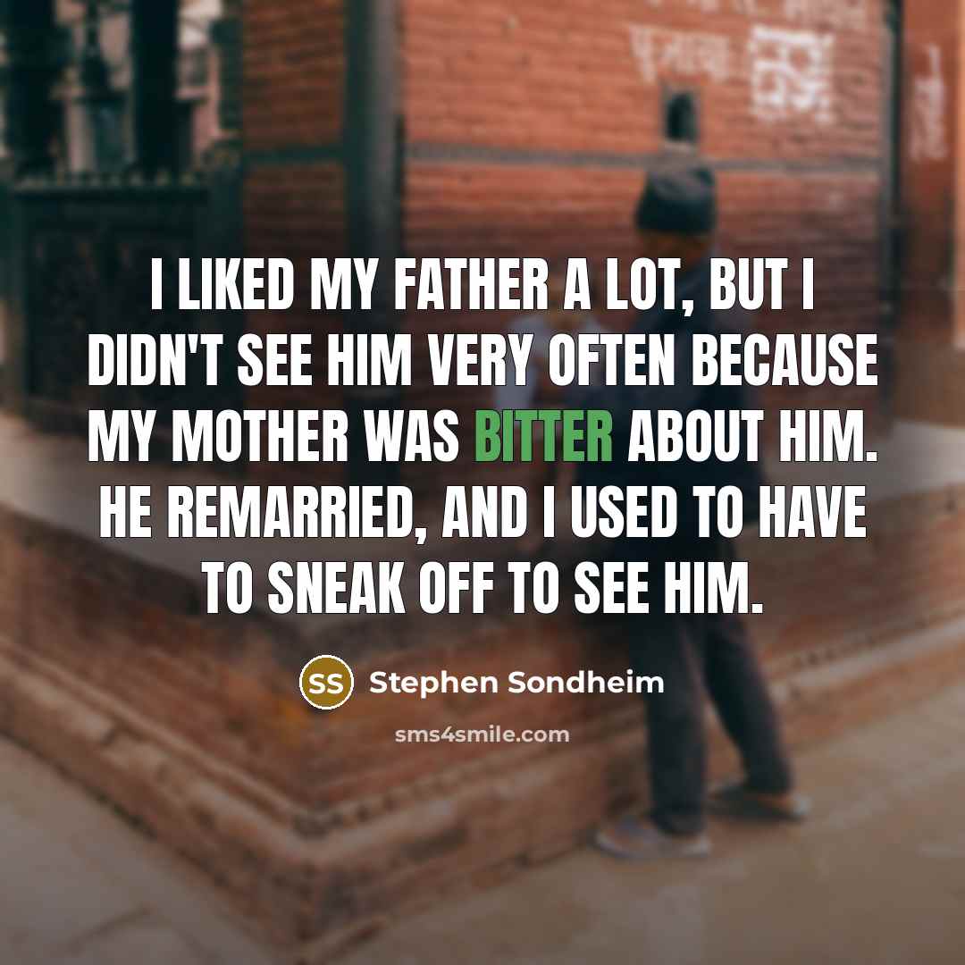 “I liked my father a lot, but I didn't see…” quote by Stephen Sondheim