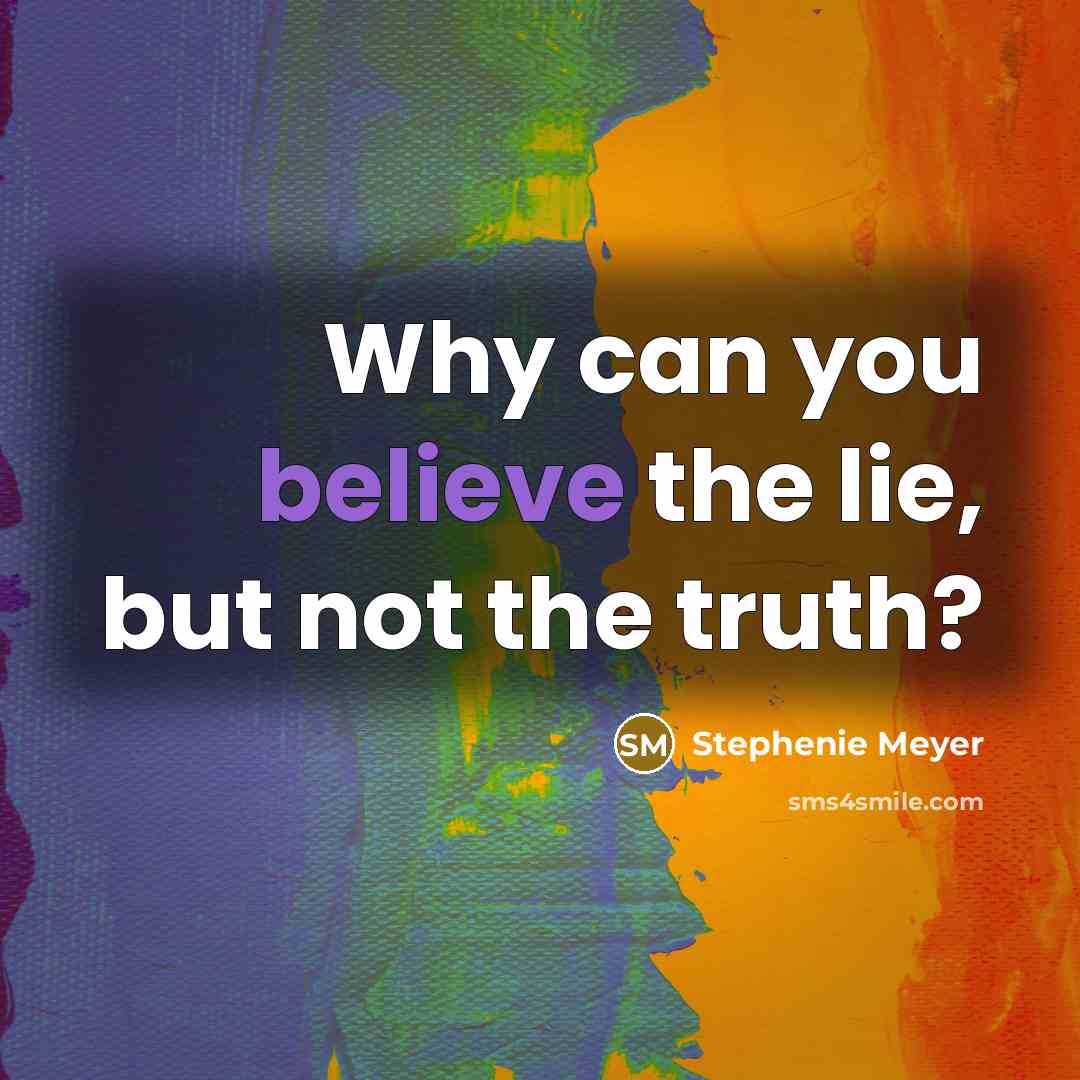 “Why can you believe the lie, but not the truth?…” quote by Stephenie Meyer