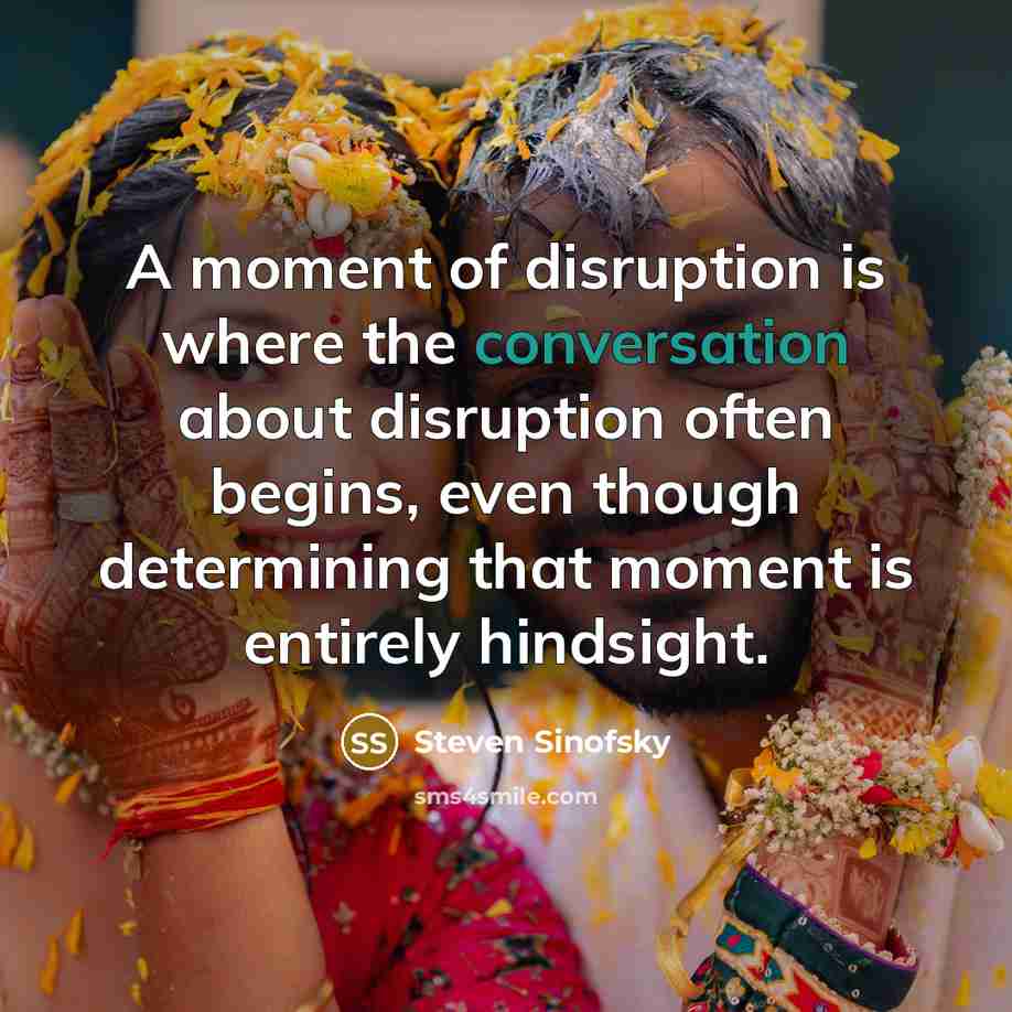 “A moment of disruption is where the conversation about disruption…” quote by Steven Sinofsky