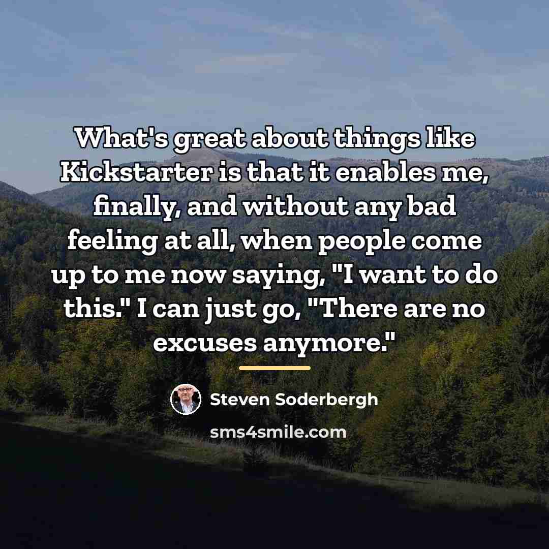 “What's great about things like Kickstarter is that it enables…” quote by Steven Soderbergh