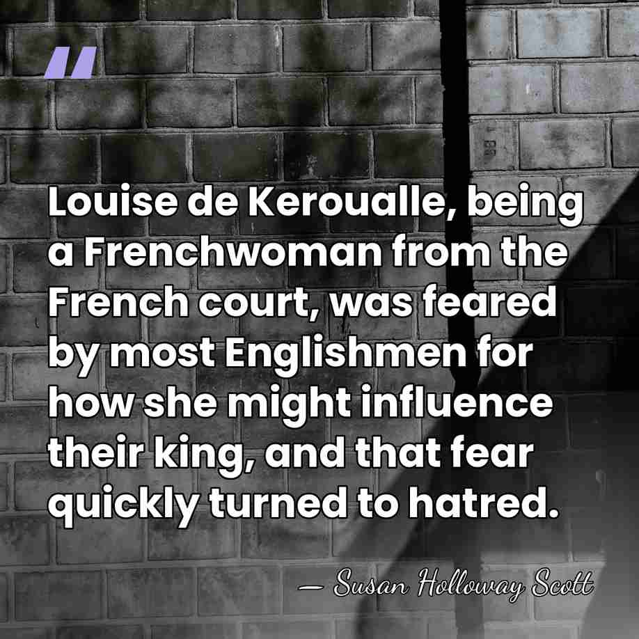 Louise de Keroualle, being a Frenchwoman from the French court, was feared&hellip; - Susan Holloway Scott